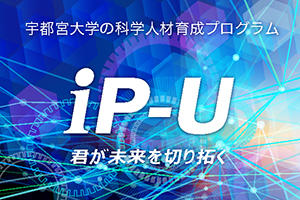 iP-U「君が未来を切り拓く！～宇大の科学人材育成プログラム～」が、<br>JSTグローバルサイエンスキャンパスに再採択されました