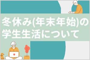 ［学生のみなさんへ］冬休み（年末年始）の学生生活について